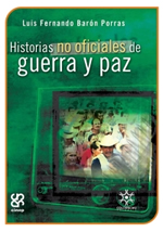 Libro Historias no oficiales de guerra y paz, de Luis Fernando Barón P.