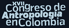 XVII Congreso de Antropología en Colombia | Universidad Icesi, Cali - Colombia