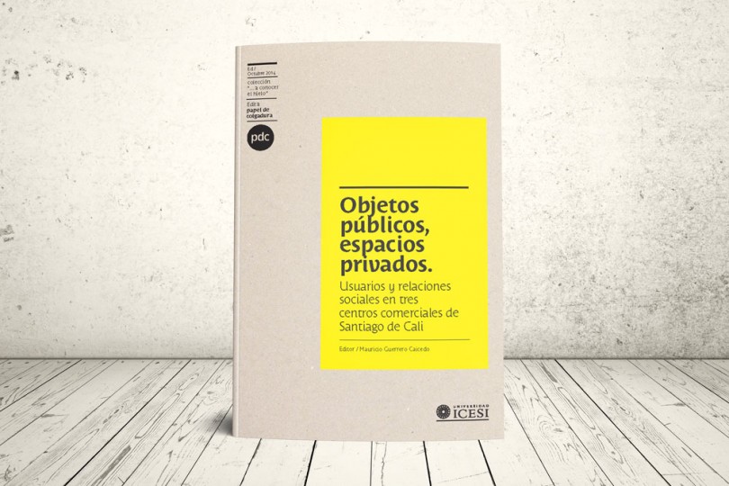 Libro - Objetos públicos, espacios privados: usuarios y relaciones sociales en tres centros comerciales de Santiago de Cali | Editorial Universidad Icesi