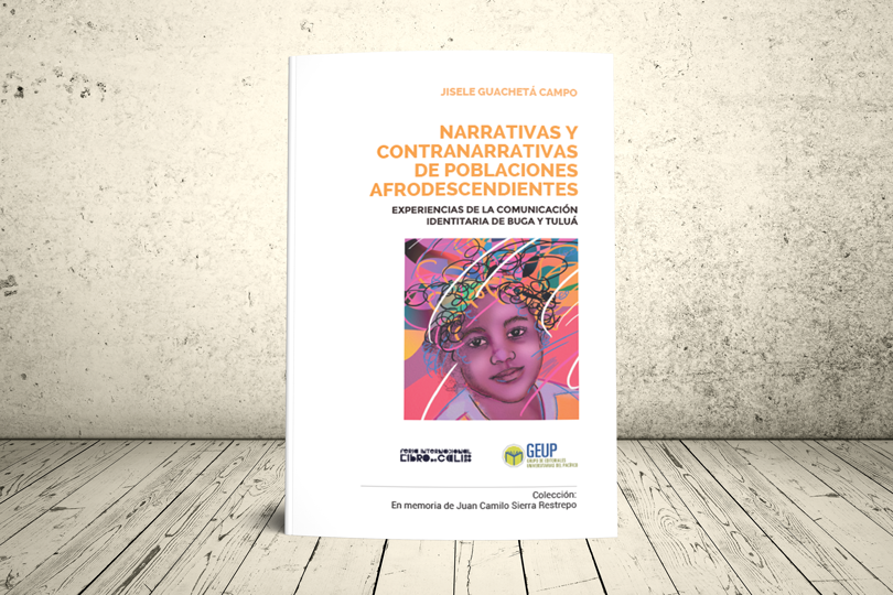 Libro - Narrativas y contranarrativas de poblaciones afrodescendientes. Experiencias de comunicación de la experiencia identitaria en Buga y Tuluá | GEUP Colombia
