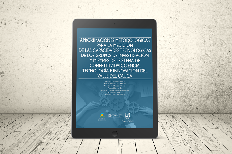 Libro - Aproximaciones metodológicas para la medición de las capacidades tecnológicas de los grupos de investigación y mipymes del sistema de Competitividad, Ciencia, Tecnología e Innovación del Valle del Cauca | Universidad Icesi y Universidad del Valle