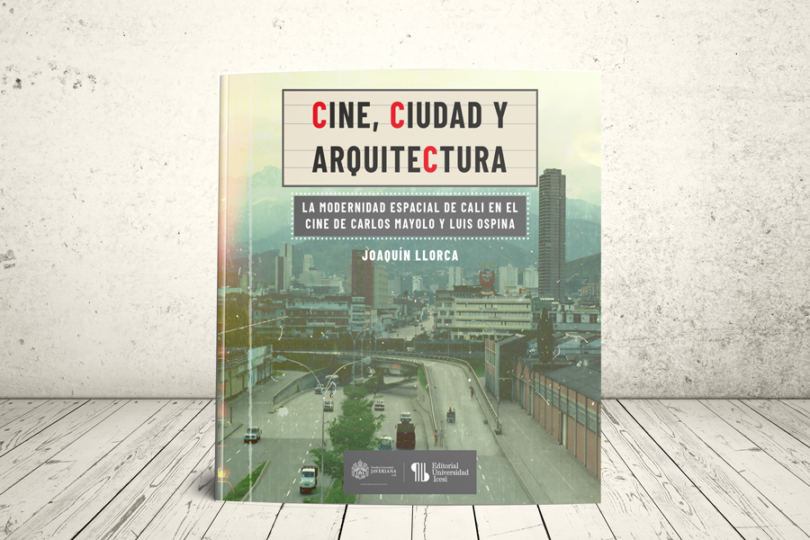 Libro - Cine, ciudad y arquitectura. La modernidad espacial de Cali en el cine de Carlos Mayolo y Luis Ospina | Universidad Icesi; Pontificia Universidad Javeriana Cali