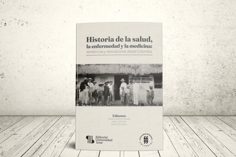 Libro - Historial de la salud, la enfermedad y la medicina: tendencias y renovaciones desde Colombia | Universidad Icesi y Universidad del Rosario